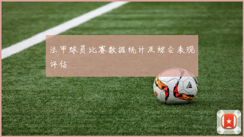 法甲球员比赛数据统计及综合表现评估