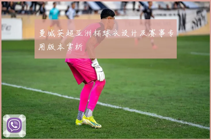 曼城英超亚洲杯球衣设计及赛事专用版本赏析