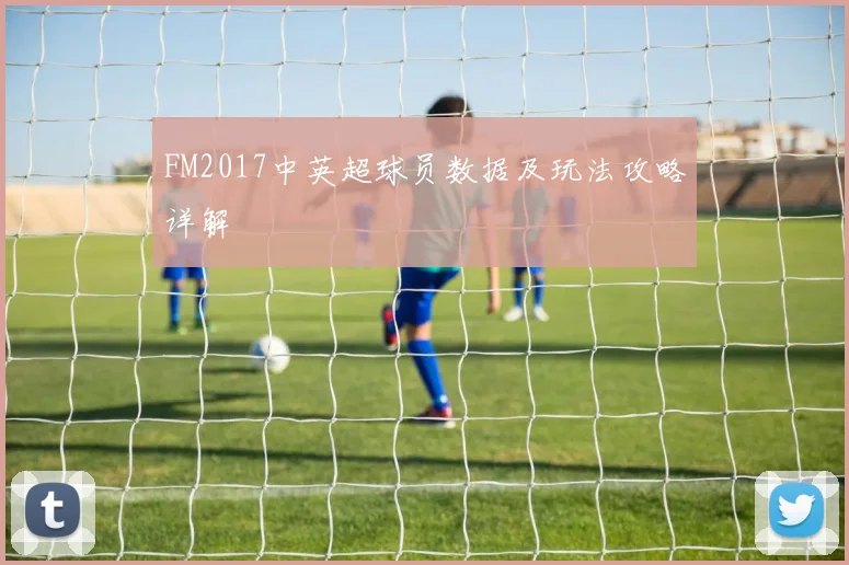 FM2017中英超球员数据及玩法攻略详解