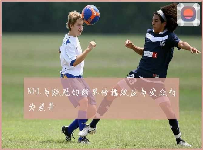 NFL与欧冠的跨界传播效应与受众行为差异