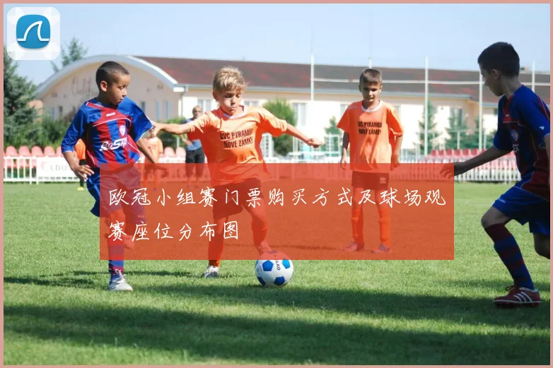 欧冠小组赛门票购买方式及球场观赛座位分布图